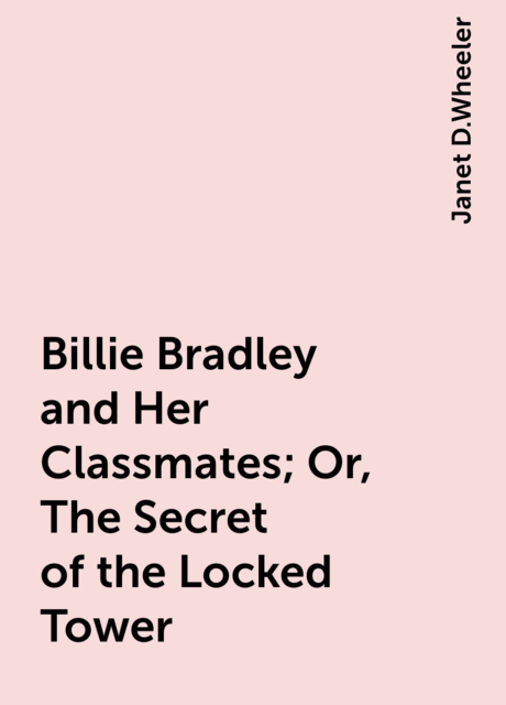 Billie Bradley and Her Classmates; Or, The Secret of the Locked Tower