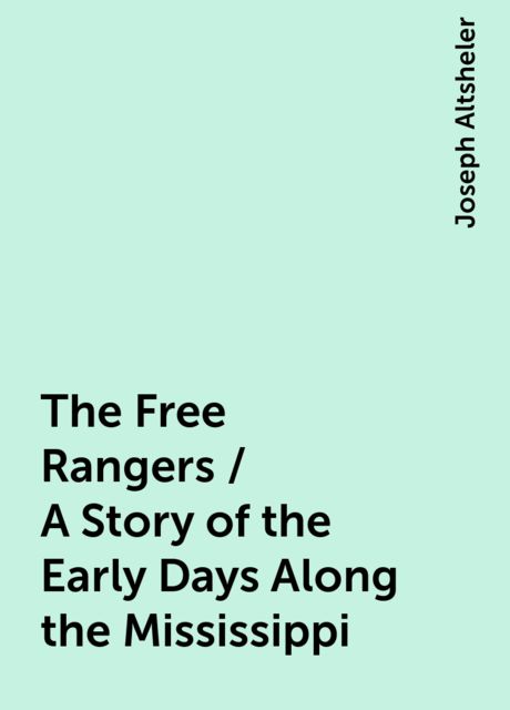 The Free Rangers / A Story of the Early Days Along the Mississippi