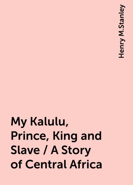 My Kalulu, Prince, King and Slave / A Story of Central Africa