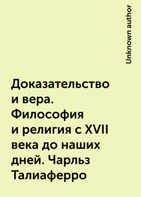 Доказательство и вера. Философия и религия с XVII века до наших дней. Чарльз Талиаферро