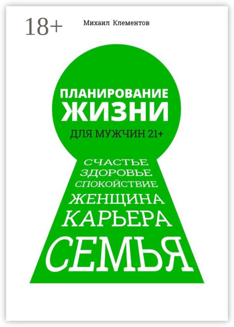 Планирование жизни для мужчин 21+. Счастье. Здоровье. Спокойствие. Женщина. Карьера. Семья