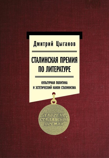 Сталинская премия по литературе: культурная политика и эстетический канон сталинизма, Дмитрий Цыганов