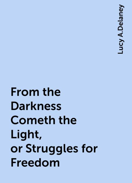 From the Darkness Cometh the Light, or Struggles for Freedom