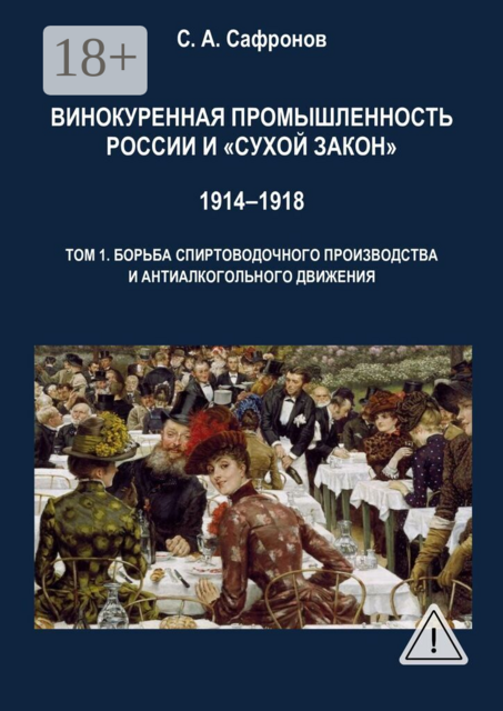 Винокуренная промышленность России и «cухой закон» 1914‒1918 Монография. Том 1. Борьба спиртоводочного производства и антиалкогольного движения