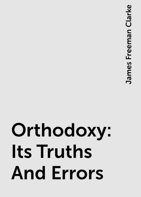 Orthodoxy: Its Truths And Errors