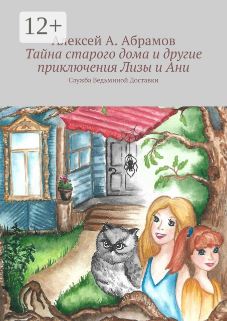 Тайна старого дома и другие приключения Лизы и Ани. Служба Ведьминой Доставки