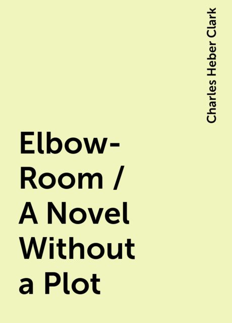 Elbow-Room / A Novel Without a Plot