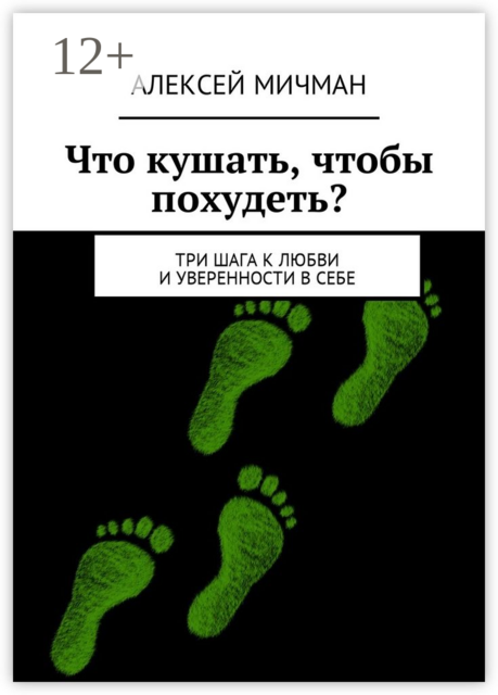 Что кушать, чтобы похудеть?. Три шага к любви и уверенности в себе, Алексей Мичман