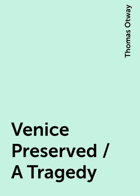 Venice Preserved / A Tragedy