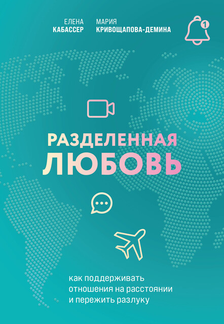 Разделенная любовь. Как поддерживать отношения на расстоянии и пережить разлуку, Мария Кривощапова-Демина, Елена Кабассер