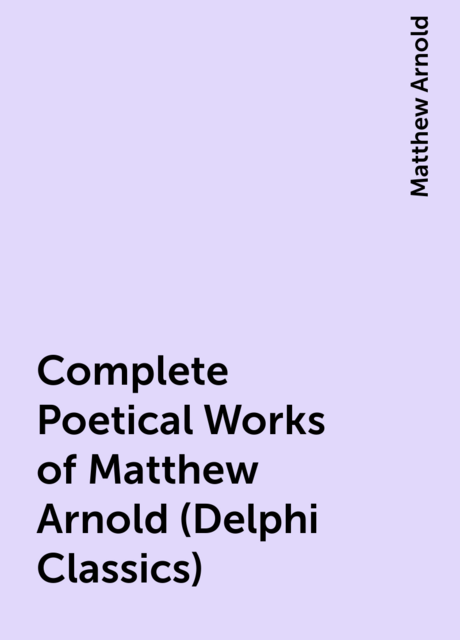 Complete Poetical Works of Matthew Arnold (Delphi Classics)