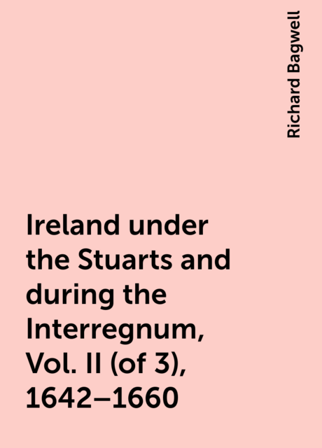Ireland under the Stuarts and during the Interregnum, Vol. II (of 3), 1642–1660