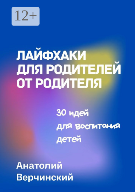 Лайфхаки для родителей от родителя. 30 идей для воспитания детей, Анатолий Верчинский