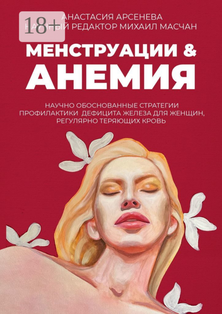 Менструации & Анемия. Научно обоснованные стратегии профилактики дефицита железа для женщин, регулярно теряющих кровь, Анастасия Арсенева