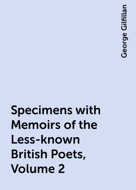 Specimens with Memoirs of the Less-known British Poets, Volume 2