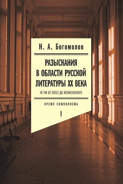 Разыскания в области русской литературы ХХ века. От fin de siècle до Вознесенского. Том 1: Время символизма, Н.А.Богомолов