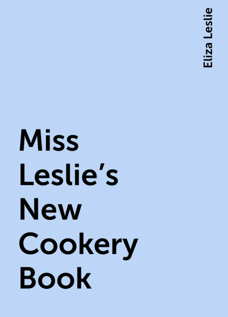 Miss Leslie's New Cookery Book