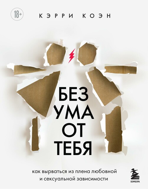 Без ума от тебя. Как вырваться из плена любовной и сексуальной зависимости, Кэрри Коэн