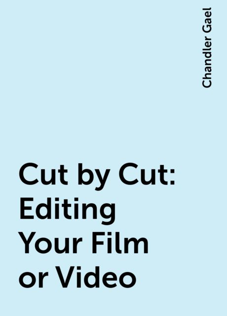 Cut by Cut : Editing Your Film or Video