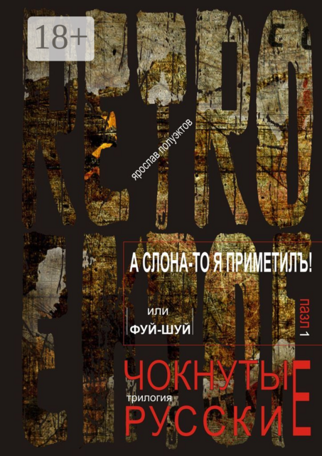 А слона-то я приметилъ! или Фуй-Шуй. трилогия: RETRO EKTOF / ЧОКНУТЫЕ РУССКИЕ