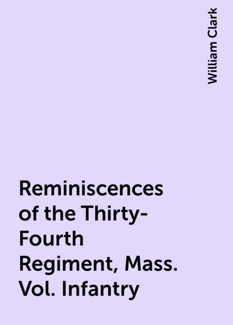 Reminiscences of the Thirty-Fourth Regiment, Mass. Vol. Infantry