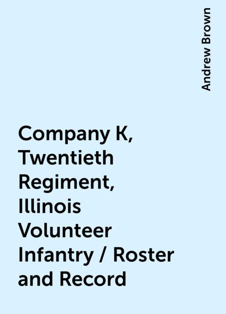 Company K, Twentieth Regiment, Illinois Volunteer Infantry / Roster and Record