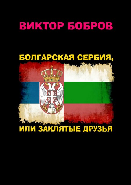 Болгарская Сербия, или Заклятые друзья, Виктор Бобров