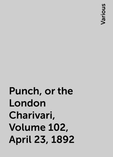 Punch, or the London Charivari, Volume 102, April 23, 1892