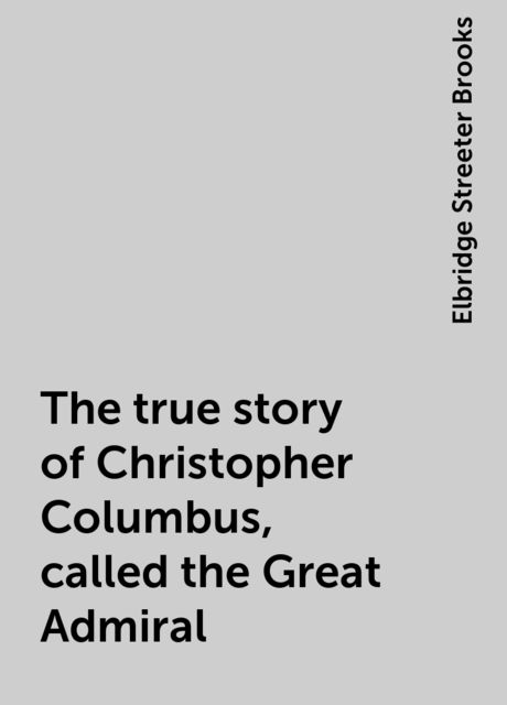The true story of Christopher Columbus, called the Great Admiral
