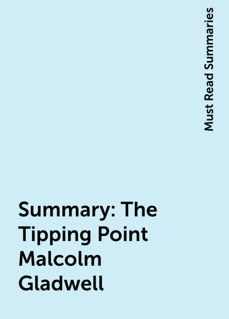 Summary: The Tipping Point  Malcolm Gladwell
