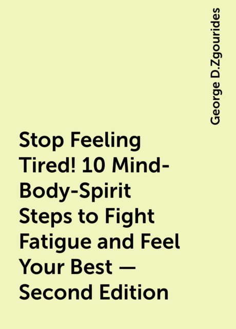 Stop Feeling Tired! 10 Mind-Body-Spirit Steps to Fight Fatigue and Feel Your Best – Second Edition