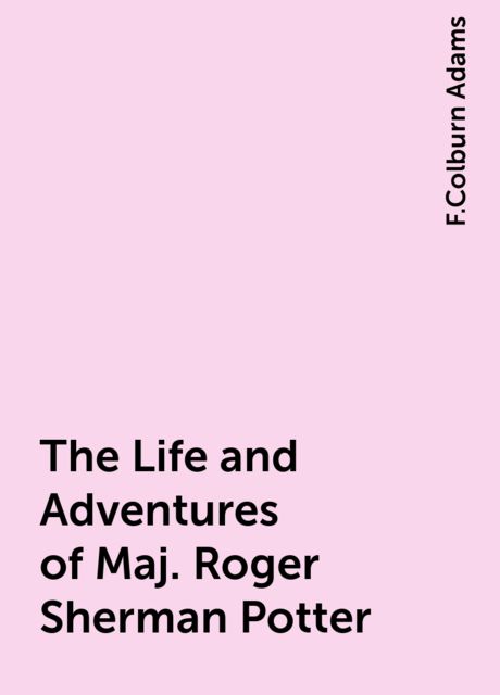 The Life and Adventures of Maj. Roger Sherman Potter