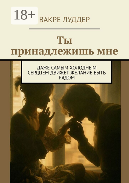 Ты принадлежишь мне. Даже самым холодным сердцем движет желание быть рядом