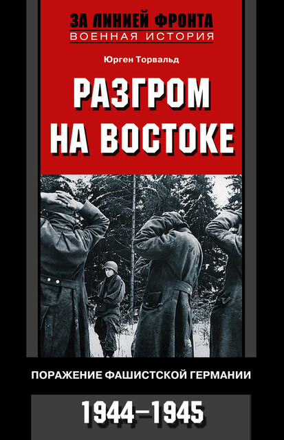 Разгром на востоке. Поражение фашистской Германии. 1944–1945