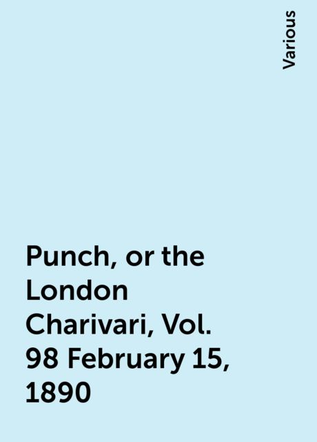Punch, or the London Charivari, Vol. 98 February 15, 1890