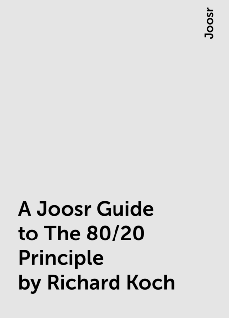 A Joosr Guide to The 80/20 Principle by Richard Koch