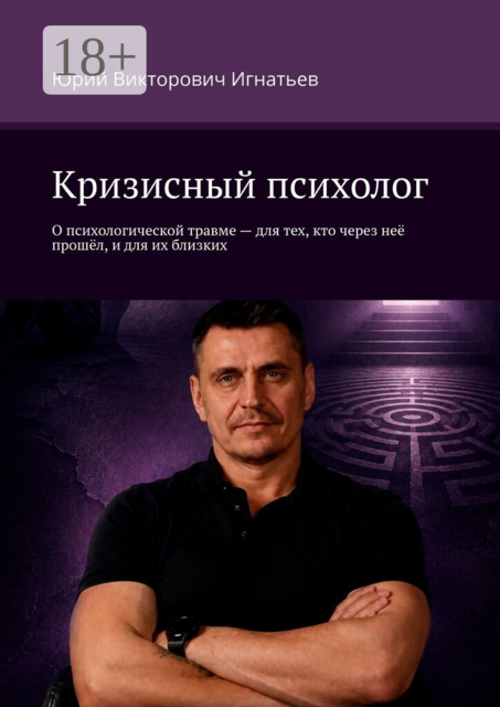 Кризисный психолог. О психологической травме — для тех, кто через неё прошёл, и для их близких