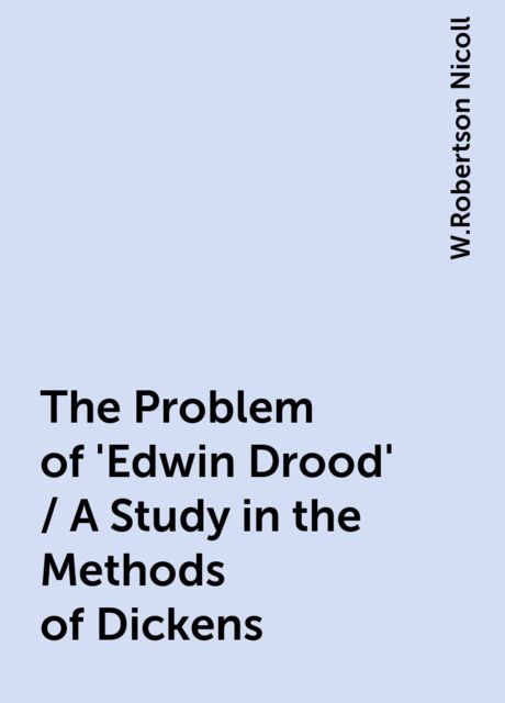 The Problem of 'Edwin Drood' / A Study in the Methods of Dickens