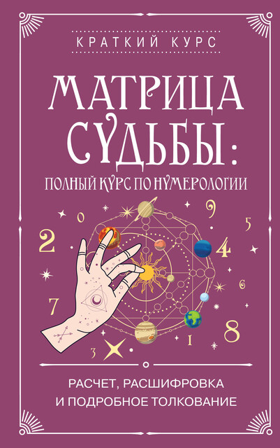 Матрица судьбы: полный курс по нумерологии. Расчет, расшифровка и подробное толкование