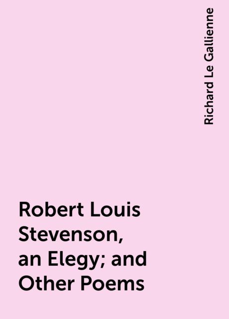 Robert Louis Stevenson, an Elegy; and Other Poems