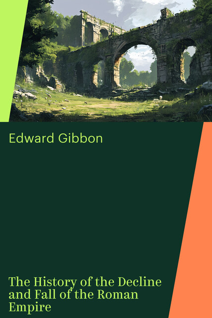 The History of the Decline and Fall of the Roman Empire, Edward Gibbon