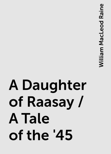 A Daughter of Raasay / A Tale of the '45