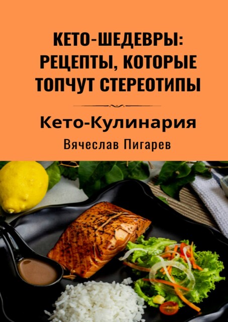 Кето-шедевры: рецепты, которые топчут стереотипы, Вячеслав Пигарев
