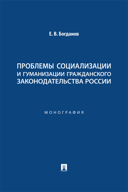 Проблемы социализации и гуманизации гражданского законодательства России. Монография