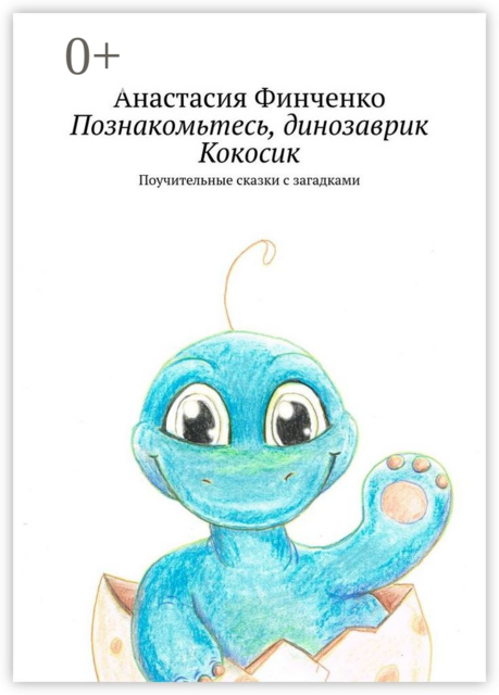 Познакомьтесь, динозаврик Кокосик. Поучительные сказки с загадками