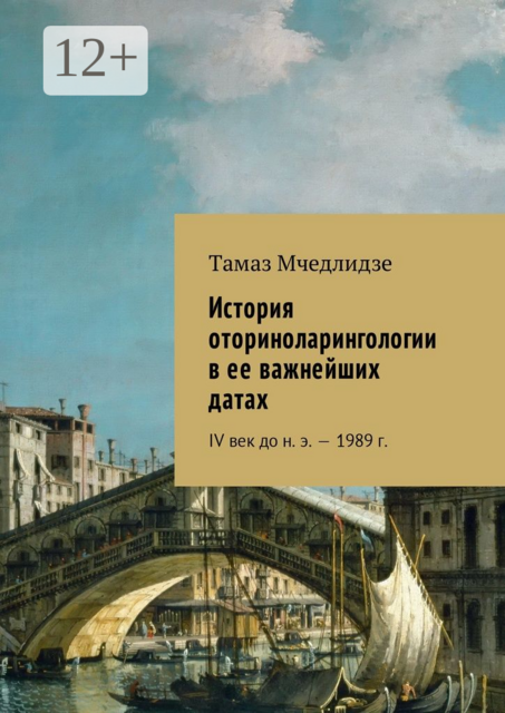 История оториноларингологии в ее важнейших датах. IV век до н. э. — 1989 г, Тамаз Мчедлидзе