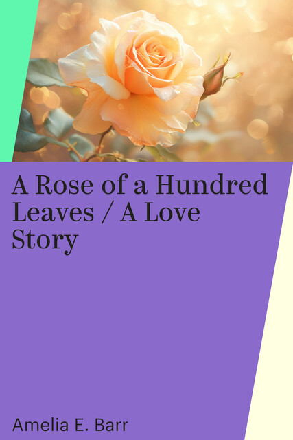 A Rose of a Hundred Leaves / A Love Story