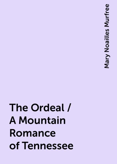 The Ordeal / A Mountain Romance of Tennessee