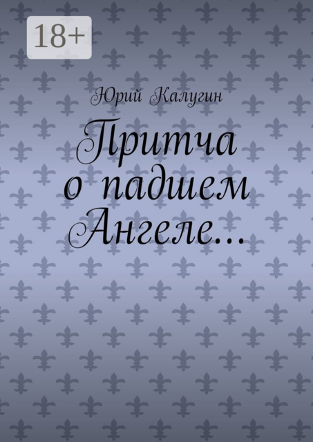 Притча о падшем Ангеле…. Люби жизнь, люби себя, люби ближнего, Юрий Калугин