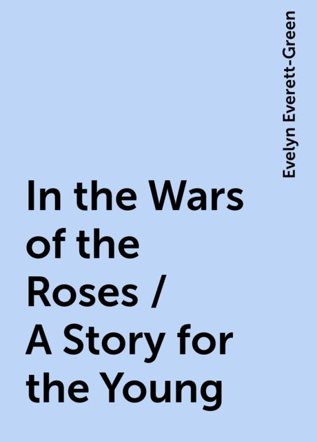 In the Wars of the Roses / A Story for the Young